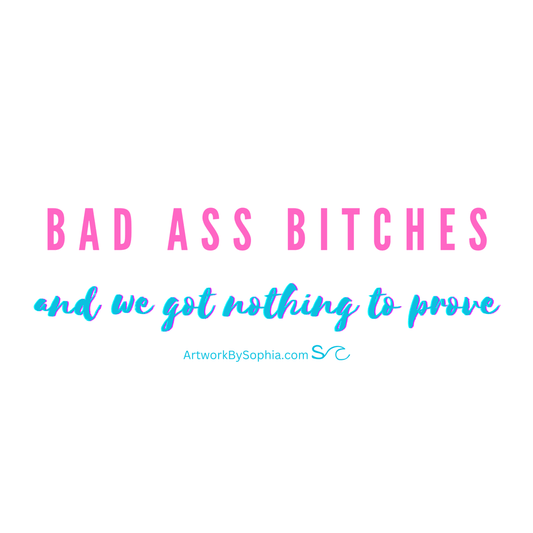 Badass Bitches And We Got Nothing To Prove - Mantra Sticker 3in