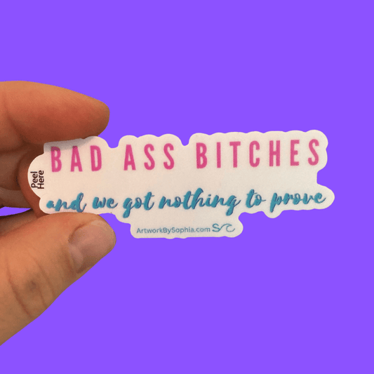 Badass Bitches And We Got Nothing To Prove - Mantra Sticker 3in
